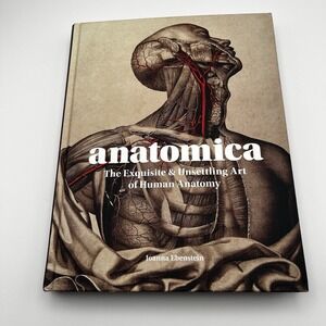 Anatomica The Exquisite and Unsettling Art of Human Anatomy by Joanna Ebenstein